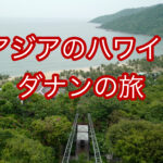 アジアのハワイ！ダナン＠ベトナムの旅